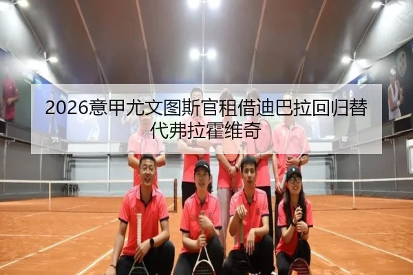 2026意甲尤文图斯官租借迪巴拉回归替代弗拉霍维奇