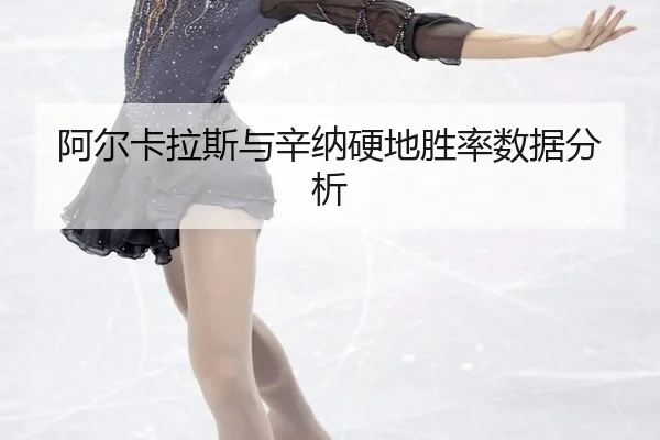 阿尔卡拉斯与辛纳硬地胜率数据分析
